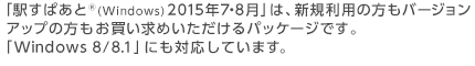 「駅すぱあと(R)(Windows) 2015年7・8月」は、新規利用の方もバージョンアップの方もお買い求めいただけるパッケージです。「Windows 8/8.1」にも対応しています。